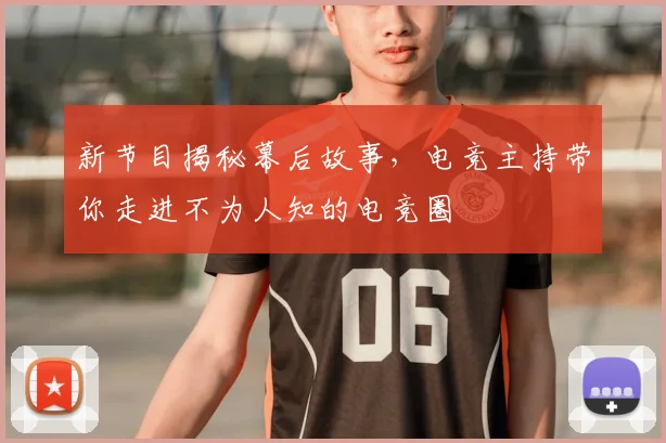 新节目揭秘幕后故事，电竞主持带你走进不为人知的电竞圈