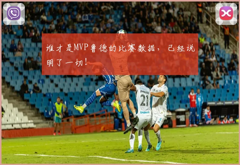 谁才是MVP鲁德的比赛数据，已经说明了一切！