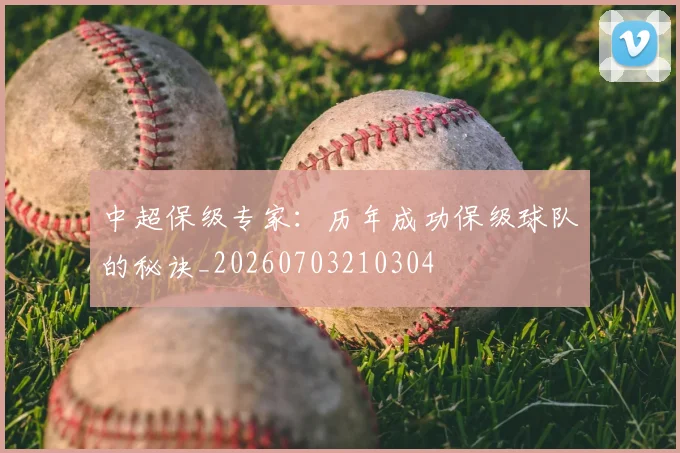 中超保级专家:历年成功保级球队的秘诀_20260703210304