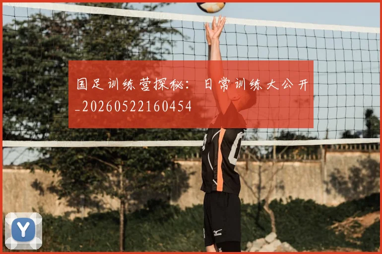 国足训练营探秘：日常训练大公开_20260522160454