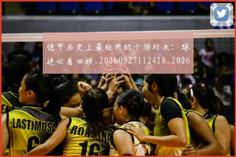德甲历史上最经典的十场对决:球迷必看回顾_20260527112418_20260707153631