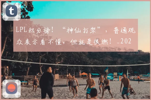 LPL积分榜！“神仙打架”，普通观众表示看不懂，但就是很燃！_20260529150000