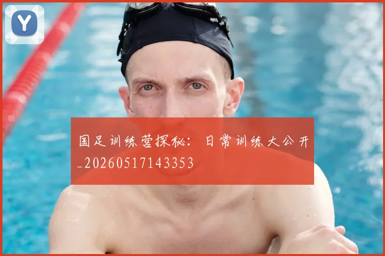 国足训练营探秘：日常训练大公开_20260517143353