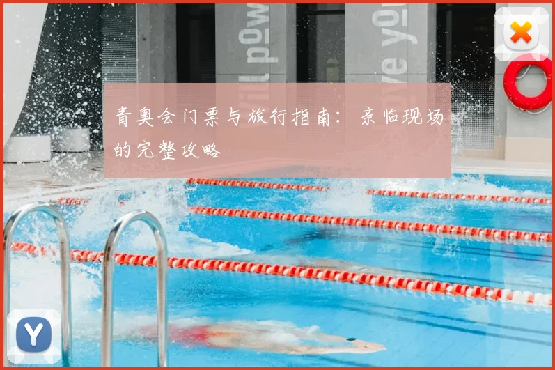 青奥会门票与旅行指南：亲临现场的完整攻略