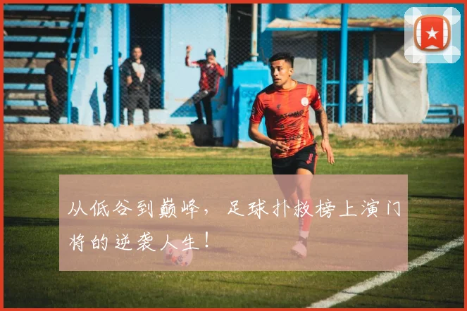 从低谷到巅峰,足球扑救榜上演门将的逆袭人生!
