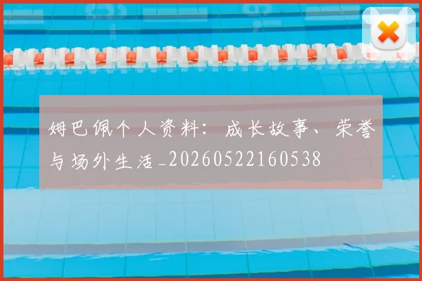 姆巴佩个人资料:成长故事、荣誉与场外生活_20260522160538
